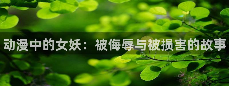 风车动漫下载教程：动漫中的女妖：被侮辱与被损害的故事