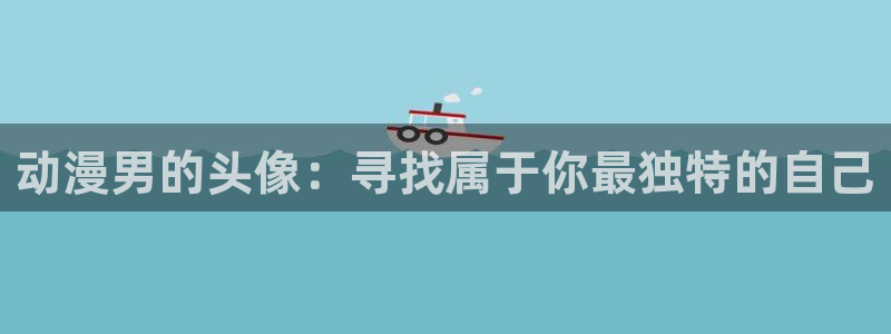 风车动漫 动漫啦：动漫男的头像：寻找属于你最独特的自己